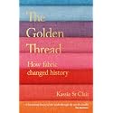 THE GOLDEN THREAD: A HISTORY OF HUMAN INGENUITY IN TWELVE FABRICS