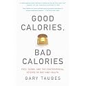Good Calories, Bad Calories: Fats, Carbs, and the Controversial Science of Diet and Health