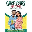 Good Dad's Guide To Pregnancy: Honest Advice, Funny Stories, and Practical Wisdom for First-Time Fathers