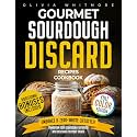 Gourmet Sourdough Discard Recipes Cookbook: Embrace a Zero-Waste Lifestyle. Transform Your Sourdough Leftovers Into Delicious Everyday Treats