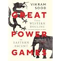 GREAT POWER GAMES : From Western Decline to Eastern Ascent