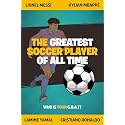 The Greatest Soccer Player of All Time: Thrilling Profiles of 12 Iconic Athletes Who Is Your GOAT?