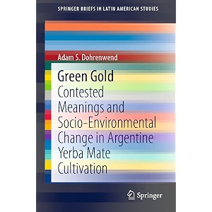 green gold contested meanings and socio-environmental change in argentine yerba mate cultivation springerbriefs in latin american studies