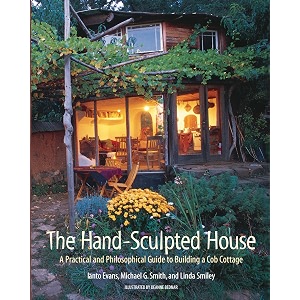 the hand-sculpted house a practical and philosophical guide to building a cob cottage