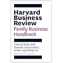Harvard Business Review Family Business Handbook: How to Build and Sustain a Successful, Enduring Enterprise