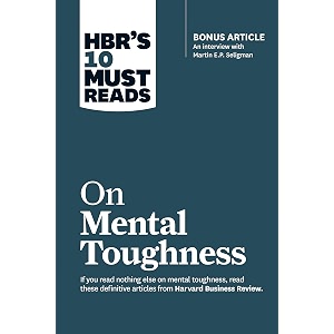 hbr39s 10 must reads on mental toughness with bonus interview 34post-traumatic growth and building resilience34 with martin seligman hbr39s 10 must reads