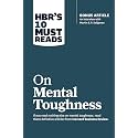 HBR's 10 Must Reads on Mental Toughness (with bonus interview "Post-Traumatic Growth and Building Resilience" with Martin Seligman) (HBR's 10 Must Reads)