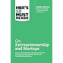 HBR's 10 Must Reads on Entrepreneurship and Startups (featuring Bonus Article “Why the Lean Startup Changes Everything” by Steve Blank)