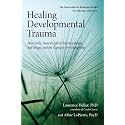 Healing Developmental Trauma: How Early Trauma Affects Self-Regulation, Self-Image, and the Capacity for Relationship