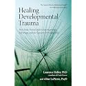 Healing Developmental Trauma: How Early Trauma Affects Self-Regulation, Self-Image, and the Capacity for Relationship