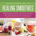 Healing Smoothies: 100 Research-Based, Delicious Recipes That Provide Nutrition Support for Cancer Prevention and Recovery