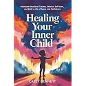 Healing Your Inner Child: Overcome Emotional Trauma, Embrace Self-Love, and Build a Life of Peace and Confidence