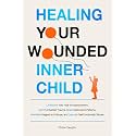 Healing Your Wounded Inner Child Overcome Your Fear of Abandonment, Identify Inherited Trauma, Break Destructive Patterns, Heal From Neglect and ... Emotionally Secure (The Inner Healing Series)