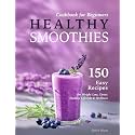Healthy Smoothies Cookbook for Beginners: 150 Easy Recipes with Nutritional Information for Weight Loss, Detox, Healthy Lifestyle & Wellness