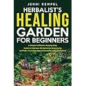 The Herbalist’s Healing Garden for Beginners: A Simple Step-by-Step Guide to Cultivate 30 Easiest-to-Grow Herbs and Make Your First Natural Remedies