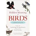 The Hidden Meaning of Birds--A Spiritual Field Guide: Explore the Symbology and Significance of These Divine Winged Messengers (Spiritual Meaning of Birds Gift Series)
