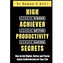 High Achiever Productivity Secrets: How to Get Higher, Better and Faster Iconic Achievements in Your Life