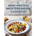 The High-Protein Mediterranean Cookbook: 100 Easy Recipes for Weight Loss, Energy, and Lasting Health — With Full Nutrition, Allergen Guide & 4-Week Meal Plan (The Everyday Kitchen)