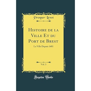 histoire de la ville et du port de brest vol 3 la ville depuis 1681 classic reprint