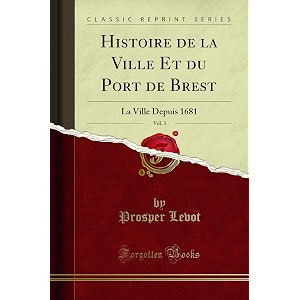 histoire de la ville et du port de brest vol 3 la ville depuis 1681 classic reprint