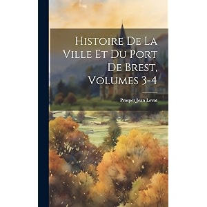 histoire de la ville et du port de brest volumes 3-4