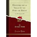 Histoire de la Ville Et Du Port de Brest, Vol. 3: La Ville Depuis 1681 (Classic Reprint)
