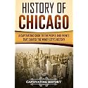 History of Chicago: A Captivating Guide to the People and Events that Shaped the Windy City’s History (U.S. States)