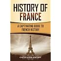 History of France: A Captivating Guide to French History (European Countries)