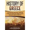 History of Greece: A Captivating Guide to Greek History, Starting from the Bronze Age in Ancient Greece Through the Classical and Hellenistic Period to the Modern Era (European Countries)
