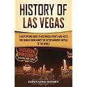 History of Las Vegas: A Captivating Guide to Historical Events and Facts You Should Know About the Entertainment Capital of the World (U.S. History)