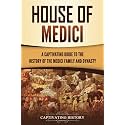 House of Medici: A Captivating Guide to the History of the Medici Family and Dynasty (Exploring Europe’s Past)