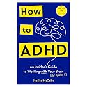 How to ADHD: An Insider's Guide to Working with Your Brain (Not Against It)