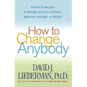how to change anybody proven techniques to reshape anyone39s attitude behavior feelings or beliefs