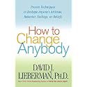 How to Change Anybody: Proven Techniques to Reshape Anyone's Attitude, Behavior, Feelings, or Beliefs