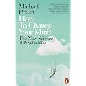 How to Change Your Mind: The New Science of Psychedelics