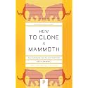 How to Clone a Mammoth: The Science of De-Extinction (Princeton Science Library)