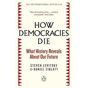 how democracies die the international bestseller what history reveals about our future