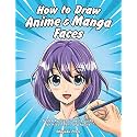 How to Draw Anime & Manga Faces: A Step by Step Drawing Guide for Kids, Teens and Adults
