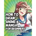 How to Draw Anime and Manga for Beginners: Learn to Draw Awesome Anime and Manga Characters - A Step-by-Step Drawing Guide for Kids, Teens, and Adults