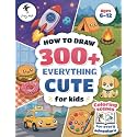How to Draw Everything Cute for Kids: 300+ Step-by-Step Drawings of Food, Animals, Vehicles, Space & More | Coloring Scenes for Every Adventure | Ages 6–12 (How to Draw Cute Things)