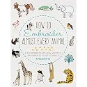 How to Embroider Almost Every Animal: A Sourcebook of 400+ Motifs and Beginner Stitch Tutorials (Almost Everything)