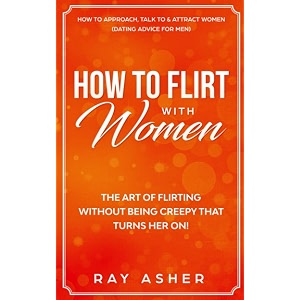 how to flirt with women the art of flirting without being creepy that turns her on how to approach talk to amp attract women dating advice for men 1 female psychology what women really want