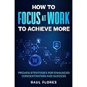 How to Focus at Work to Achieve More: Proven Strategies for Enhanced Concentration and Success