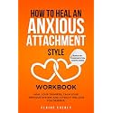 How to Heal an Anxious Attachment Style Workbook: 25 Practices for Overthinkers and Deep Feelers to Stop Chasing Love, Start Trusting Themselves, and Build the Secure Connection They’ve Always Craved