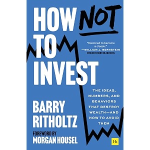 how not to invest the ideas numbers and behaviors that destroy wealthand how to avoid them