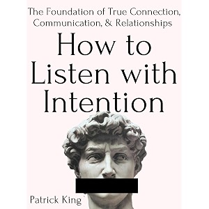 how to listen with intention the foundation of true connection communication and relationships how to be more likable and charismatic book 2