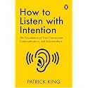 How to Listen with Intention: The Foundation of True Connection, Communication, and Relationships
