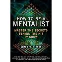 How to Be a Mentalist: Master the Secrets Behind the Hit TV Show