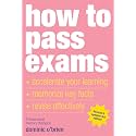 How To Pass Exams: Accelerate Your Learning, Memorize Key Facts, Revise Effectively