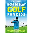 How to Play Golf for Kids: The Ultimate Guide to Learning, Playing, and Becoming Proficient at the Sport (The Beginner Golfer)
